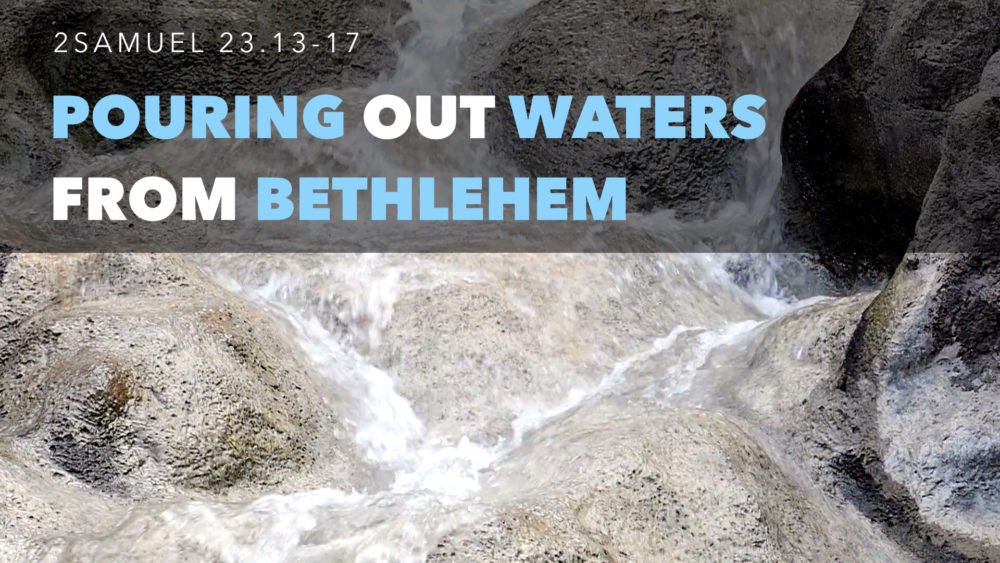Pouring Out the Waters from Bethlehem